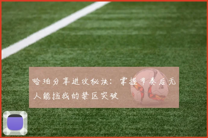 哈珀分享进攻秘诀：掌握节奏后无人能挡我的禁区突破