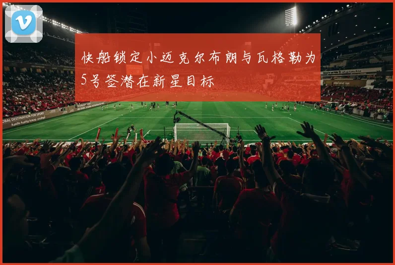 快船锁定小迈克尔布朗与瓦格勒为5号签潜在新星目标